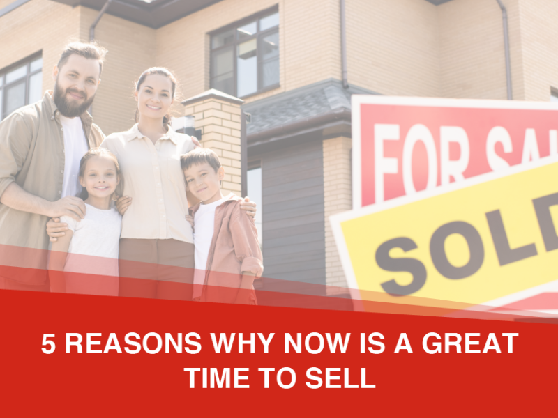 5 Reasons Why NOW Is a Great Time to Sell