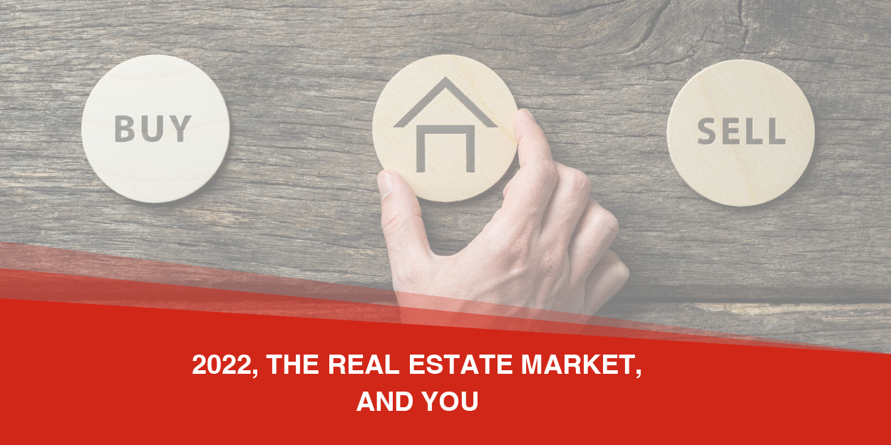 2022, The Real Estate Market, And You