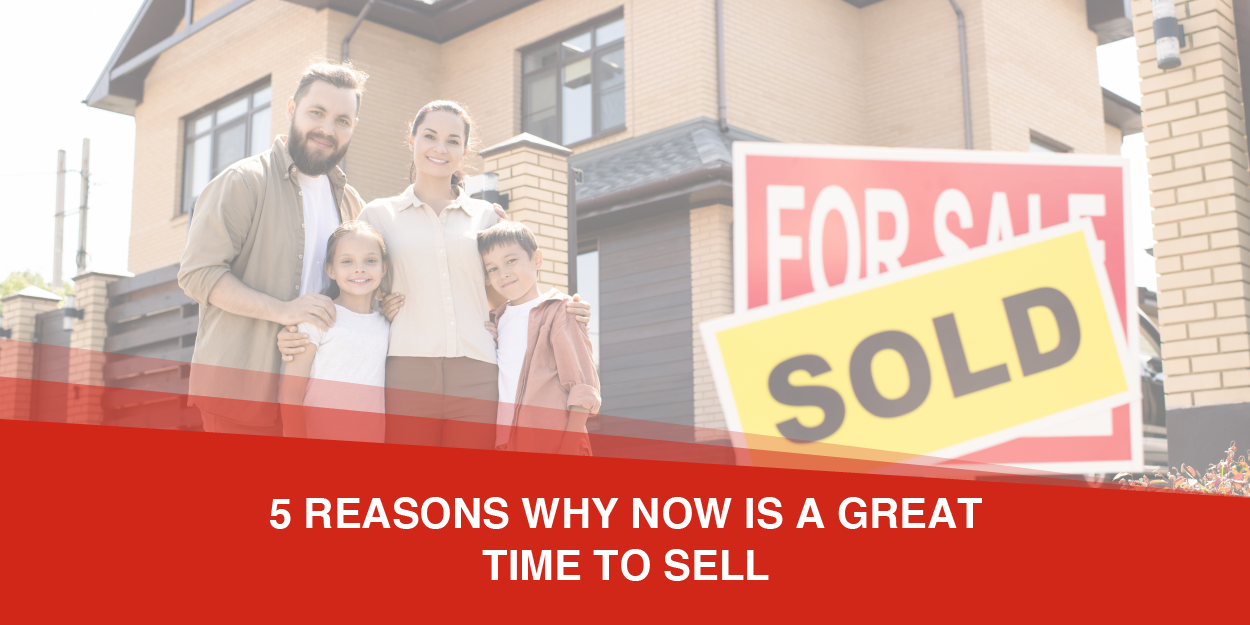 5 Reasons Why NOW Is a Great Time to Sell